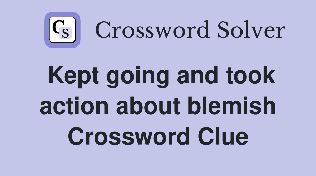 Kept going and took action about blemish Crossword Clue