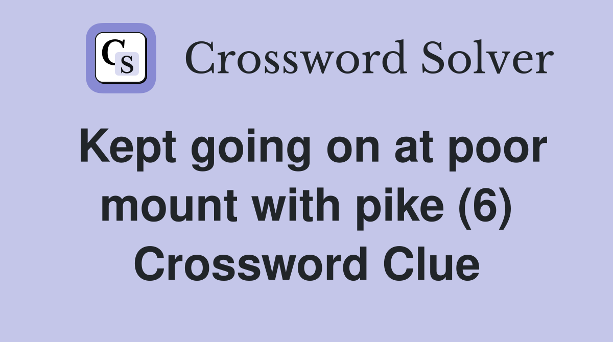 Kept going on at poor mount with pike (6) Crossword Clue