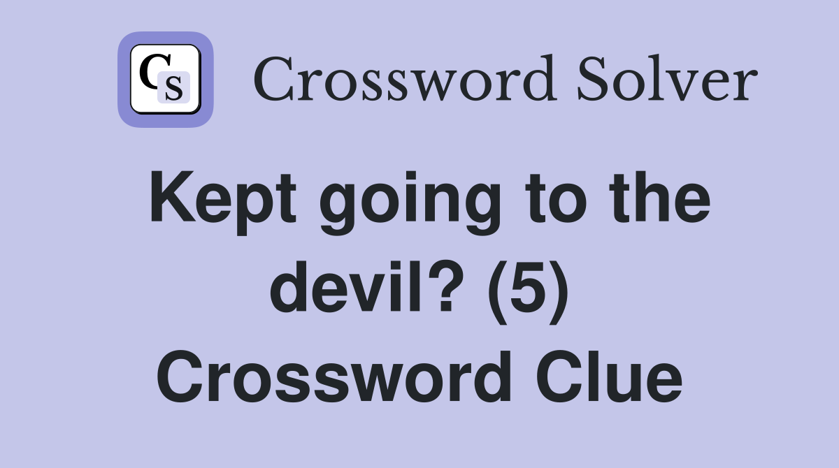 Kept going to the devil? (5) Crossword Clue
