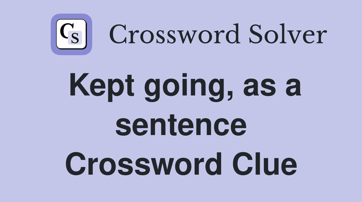 Kept going, as a sentence Crossword Clue