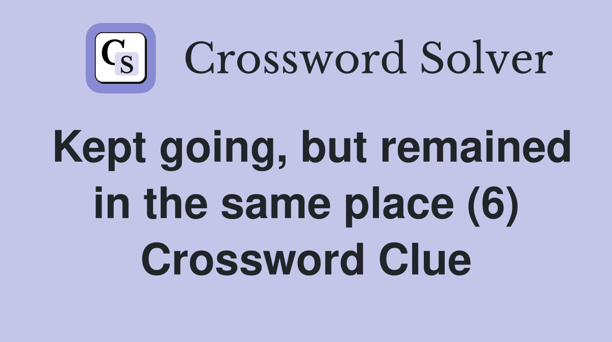 Kept going, but remained in the same place (6) Crossword Clue