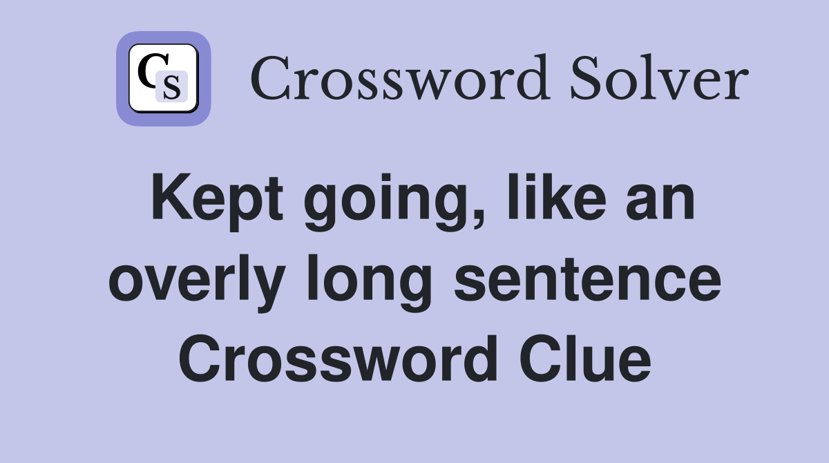 Kept going, like an overly long sentence Crossword Clue