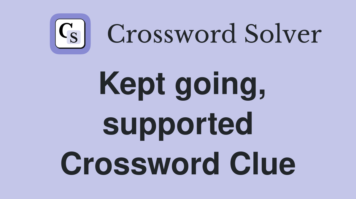 Kept going, supported Crossword Clue