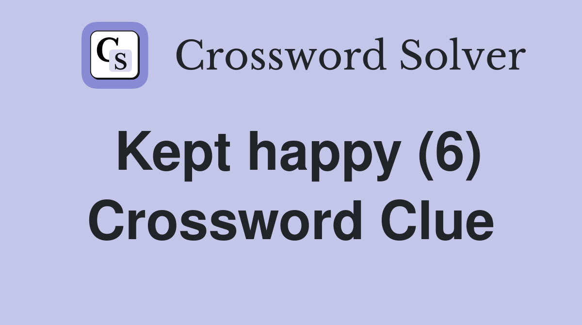 Kept happy (6) Crossword Clue