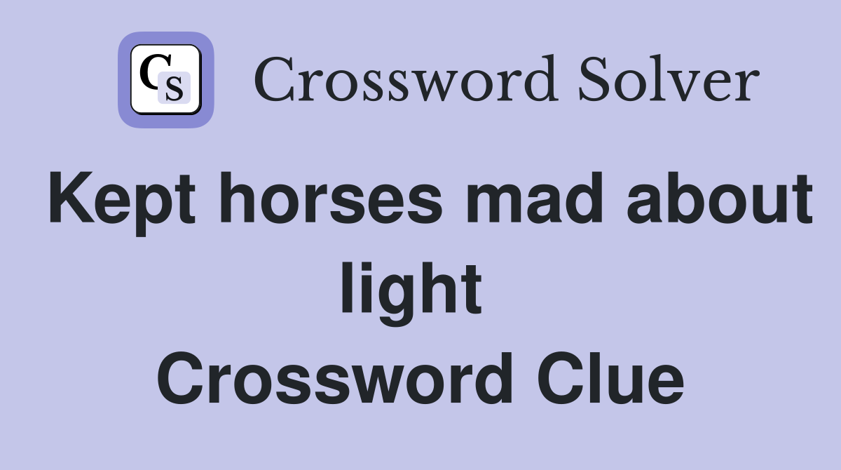 Kept horses mad about light  Crossword Clue