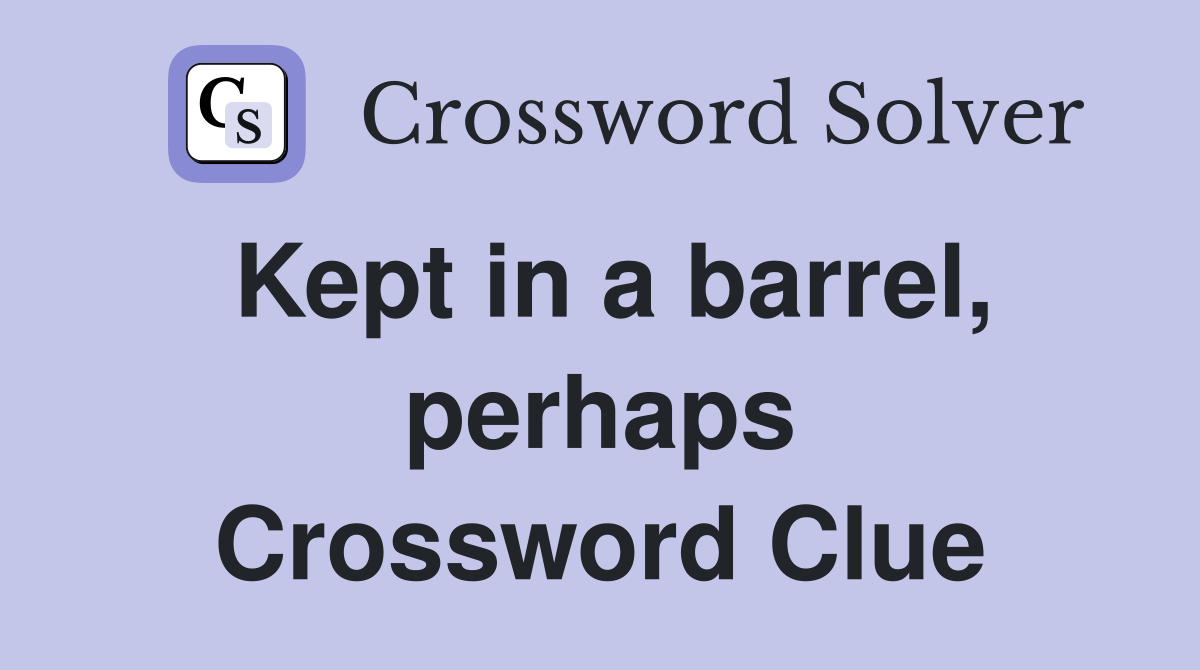 Kept in a barrel, perhaps Crossword Clue