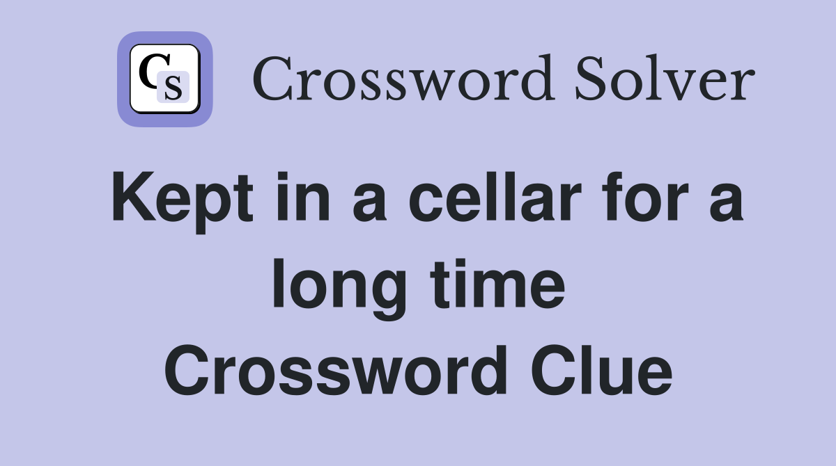 Kept in a cellar for a long time Crossword Clue