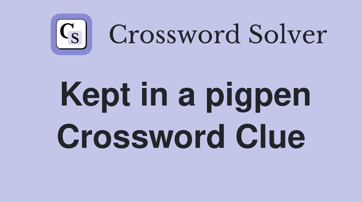 Kept in a pigpen Crossword Clue