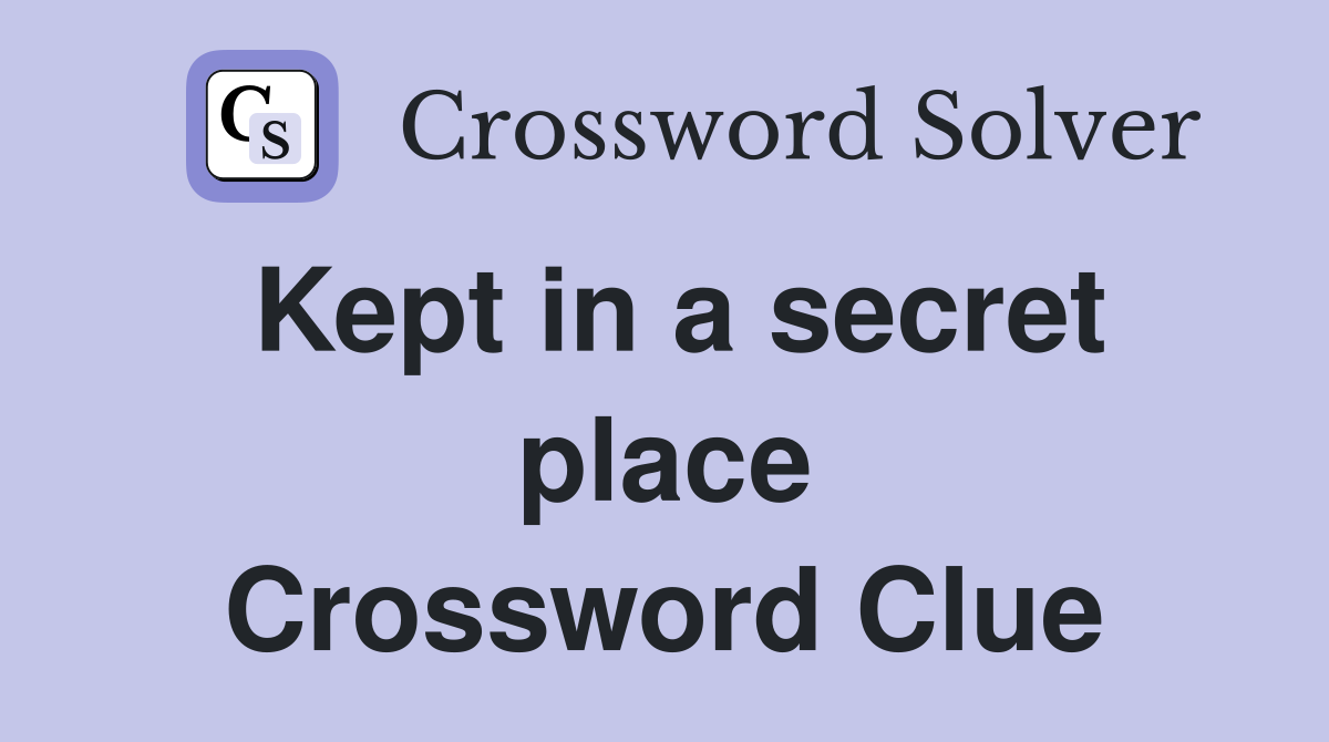 Kept in a secret place Crossword Clue