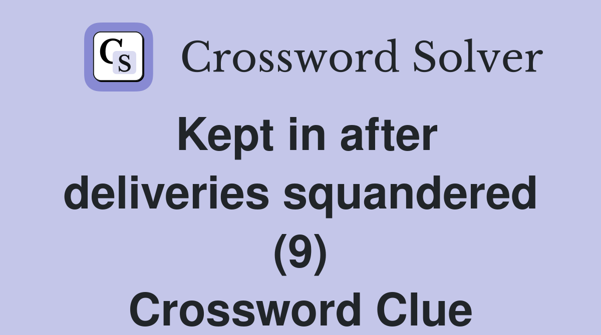 Kept in after deliveries squandered (9) Crossword Clue