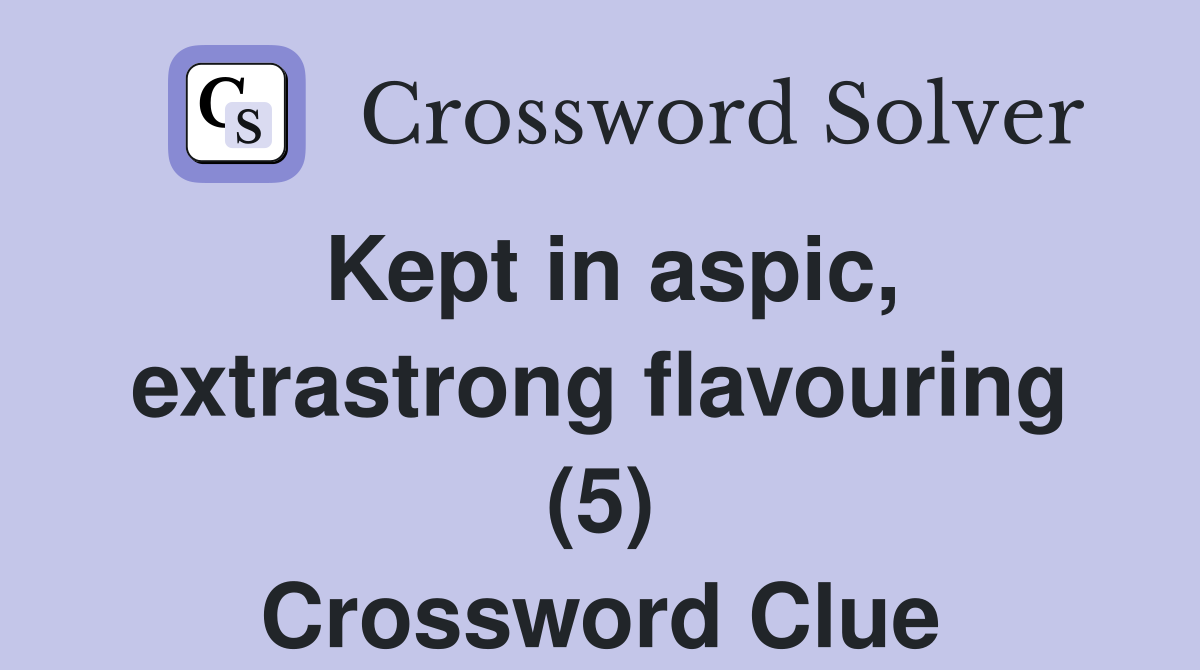 Kept in aspic, extrastrong flavouring (5) Crossword Clue