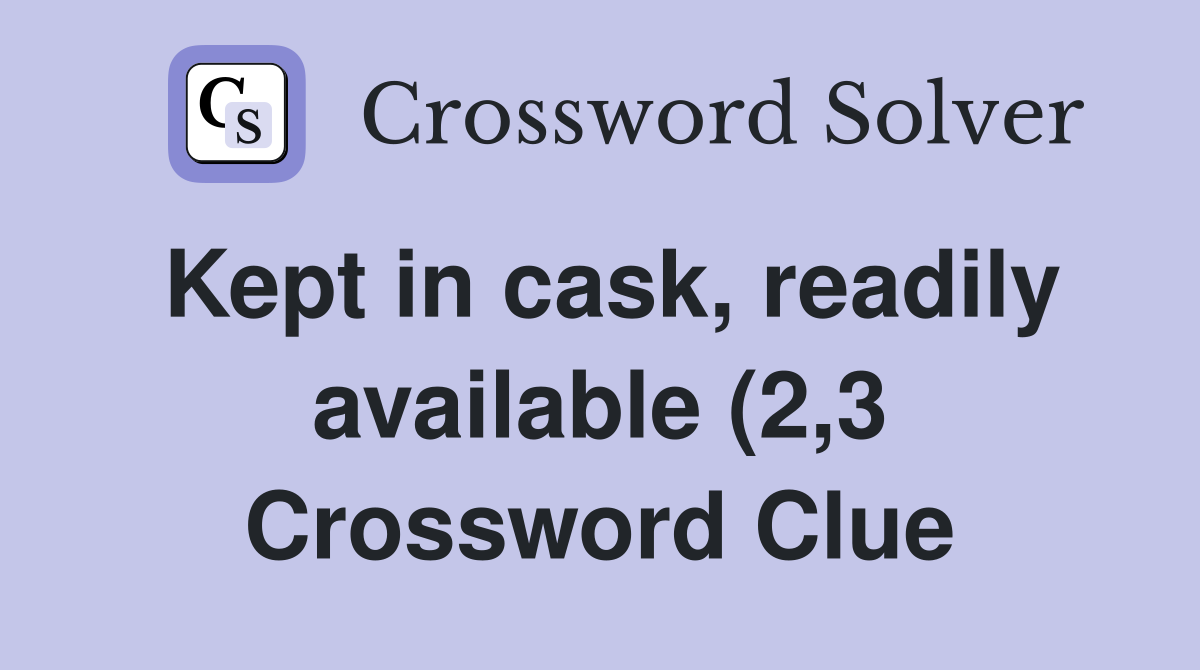 Kept in cask readily available (2 3) Crossword Clue Answers Kept in cask readily available (2 3) Crossword Clue Answers