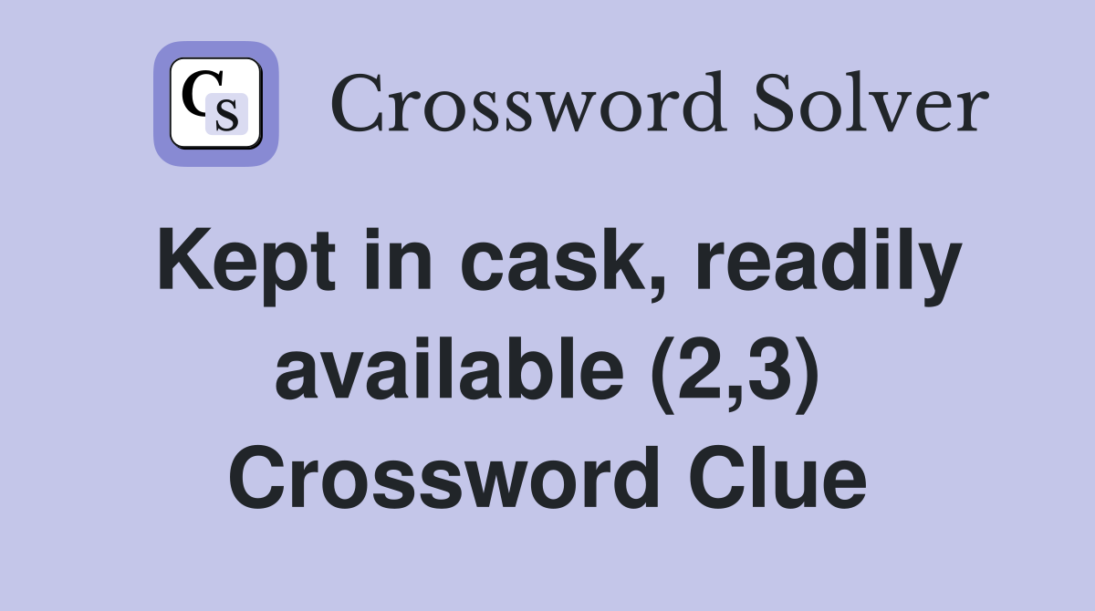 Kept in cask readily available (2 3) Crossword Clue Answers