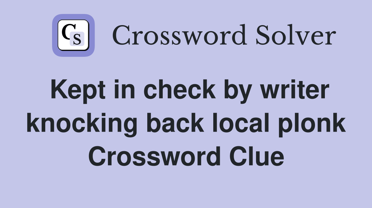 Kept in check by writer knocking back local plonk Crossword Clue