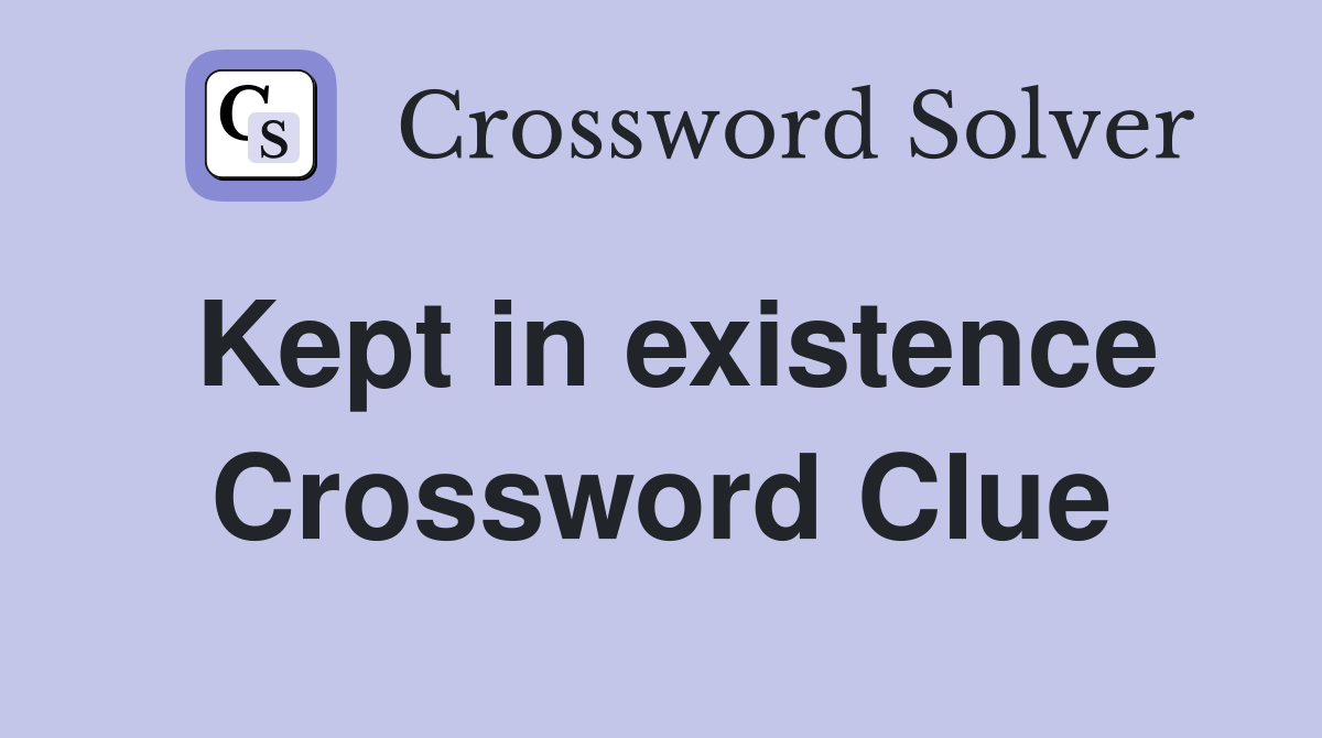 Kept in existence Crossword Clue