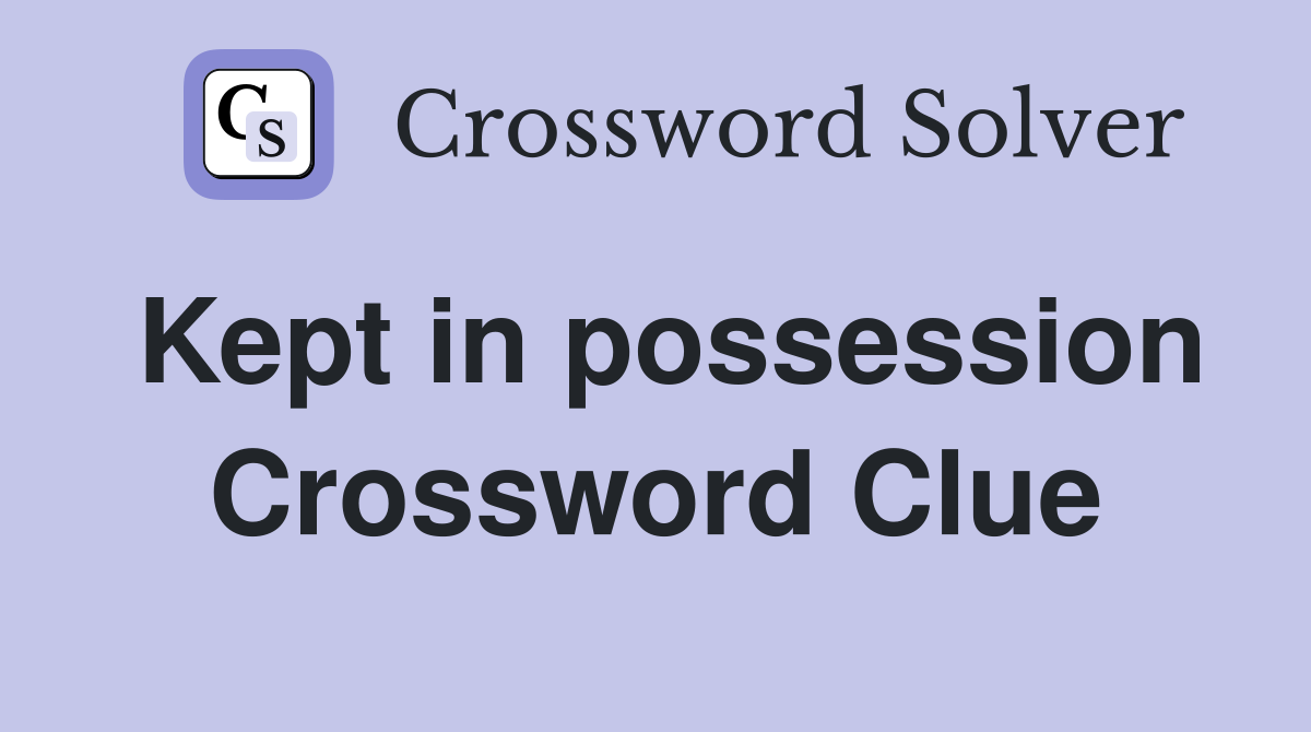 Kept in possession Crossword Clue