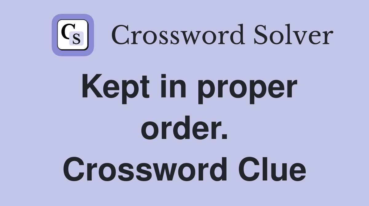 Kept in proper order. Crossword Clue