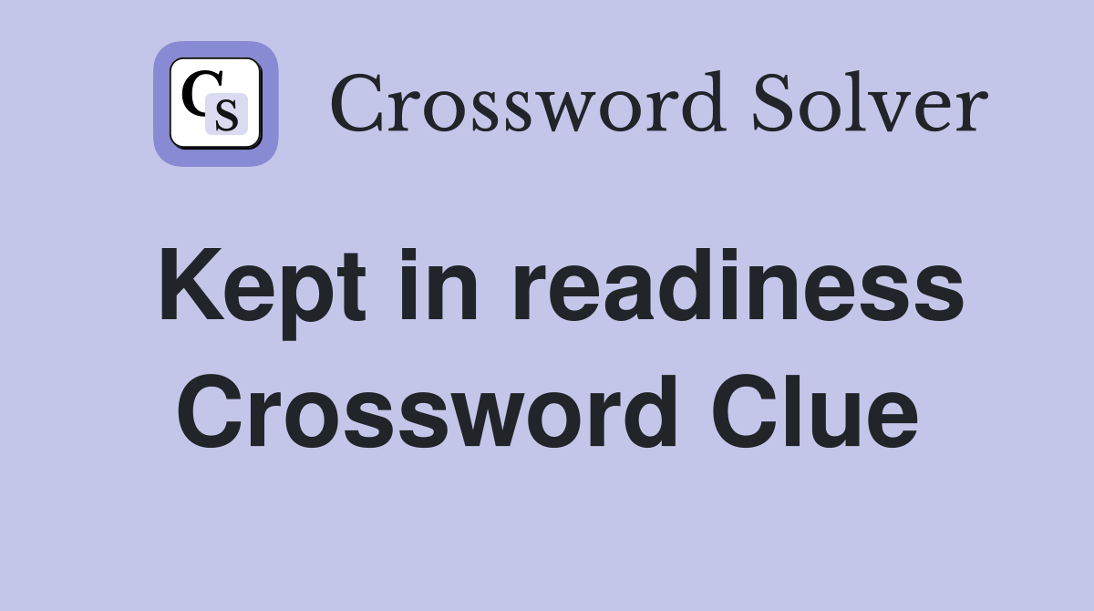 Kept in readiness Crossword Clue