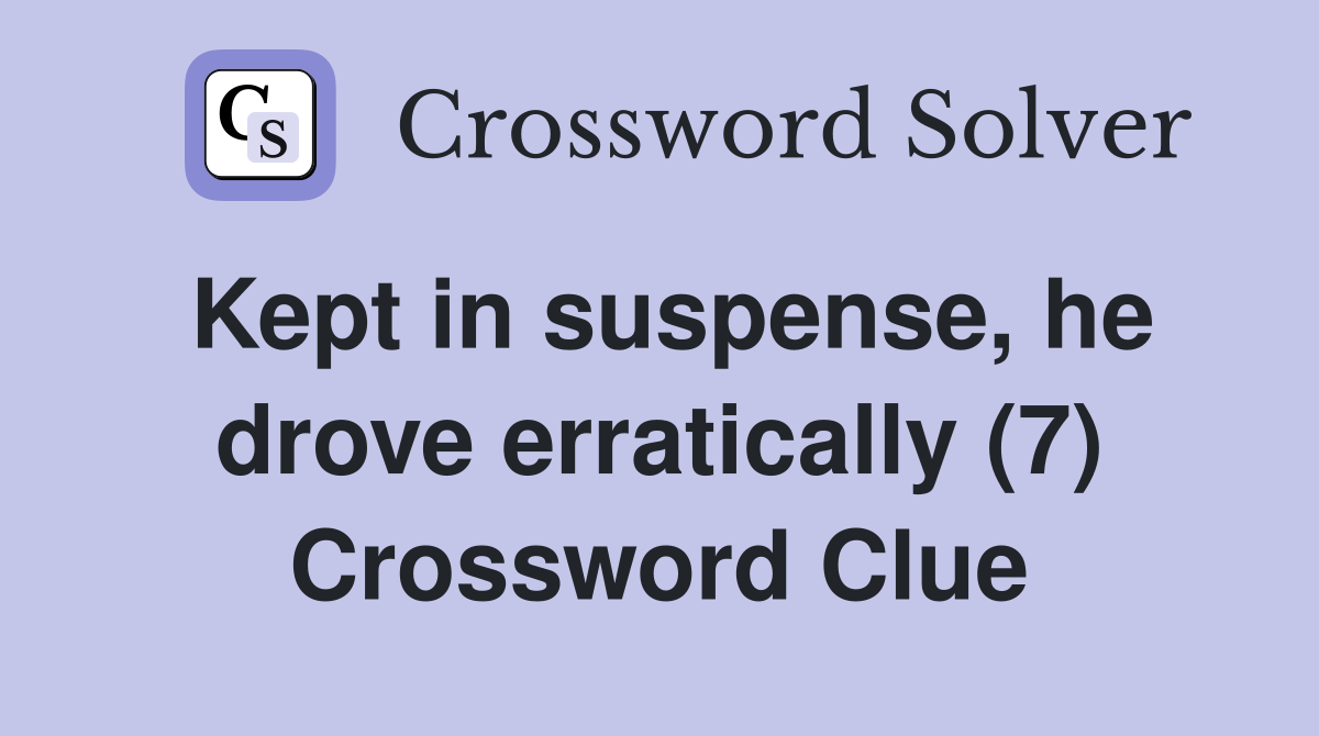 Kept in suspense, he drove erratically (7) Crossword Clue