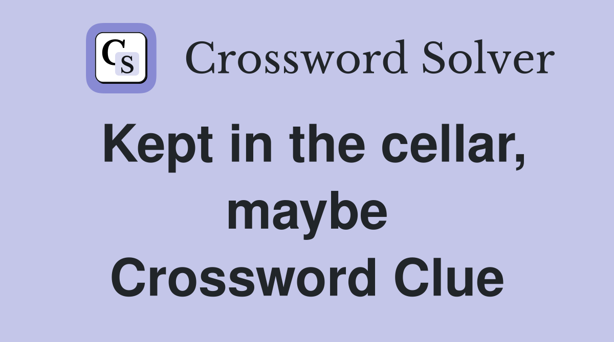 Kept in the cellar, maybe Crossword Clue