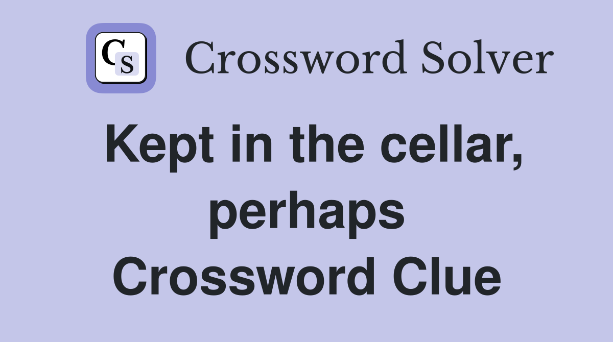Kept in the cellar, perhaps Crossword Clue