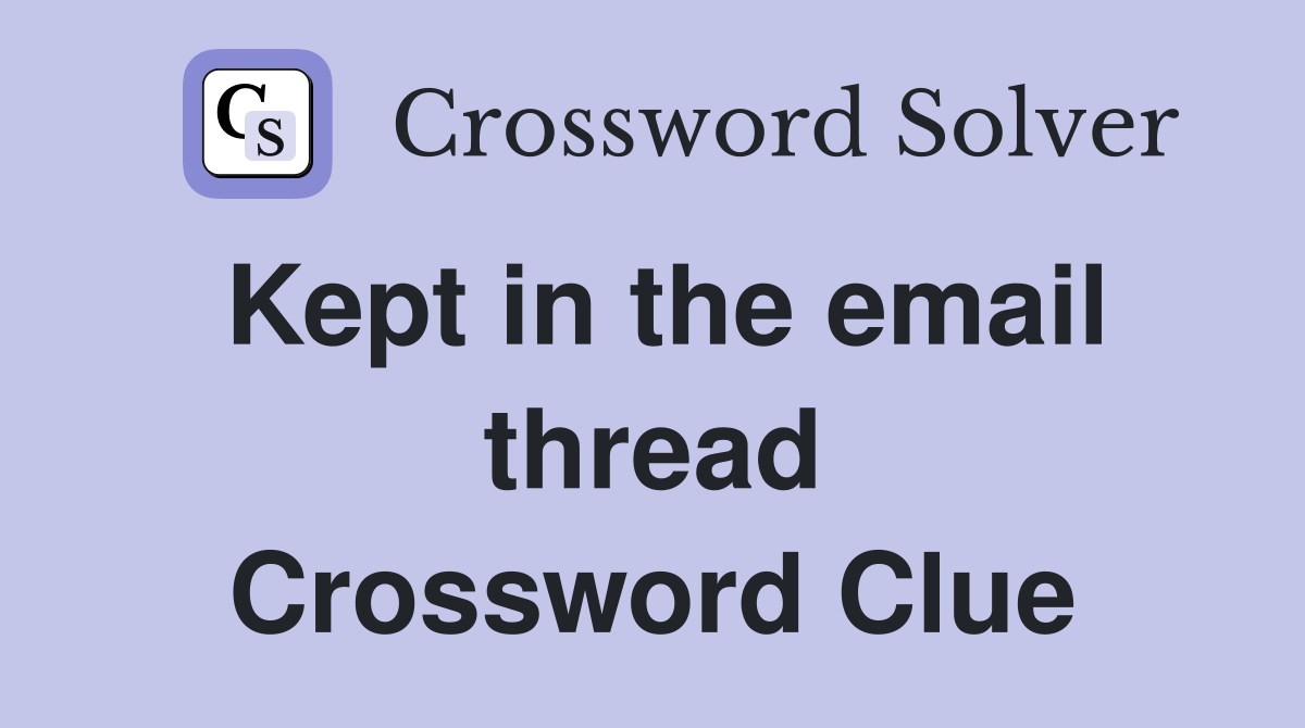 Kept in the email thread Crossword Clue