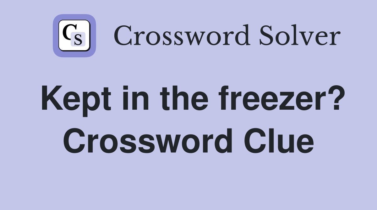 Kept in the freezer? Crossword Clue