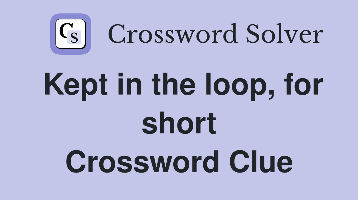 Kept in the loop, for short Crossword Clue