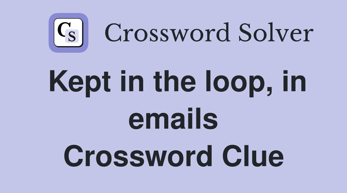Kept in the loop, in emails Crossword Clue