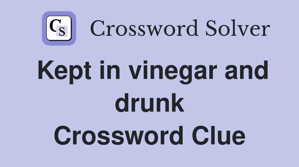 Kept in vinegar and drunk Crossword Clue