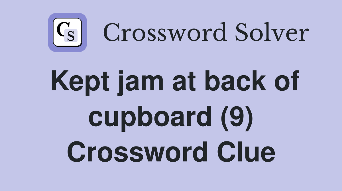Kept jam at back of cupboard (9) Crossword Clue