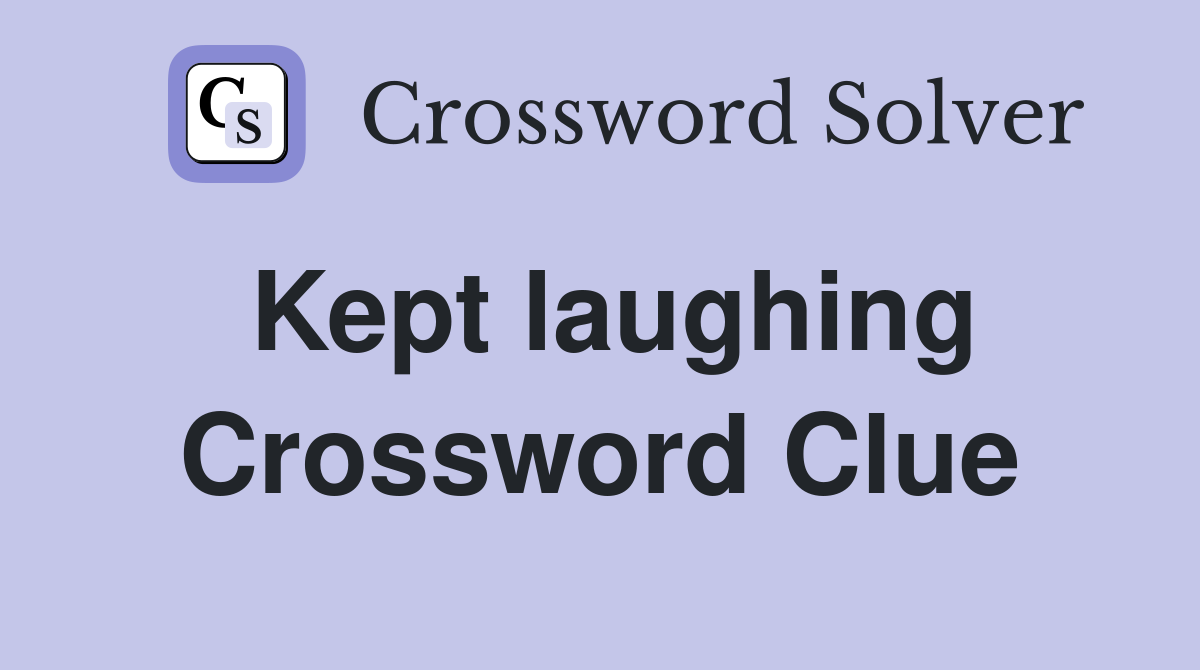 Kept laughing Crossword Clue