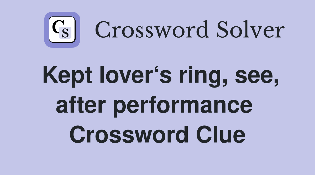 Kept lover‘s ring, see, after performance  Crossword Clue