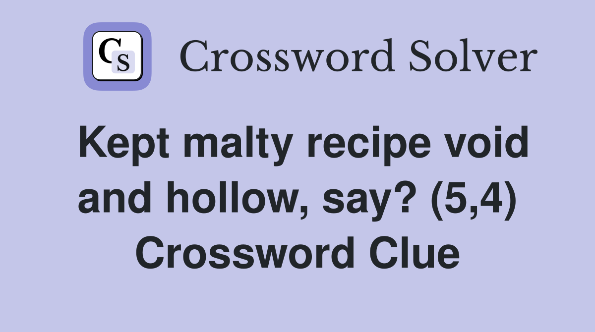 Kept malty recipe void and hollow, say? (5,4) Crossword Clue