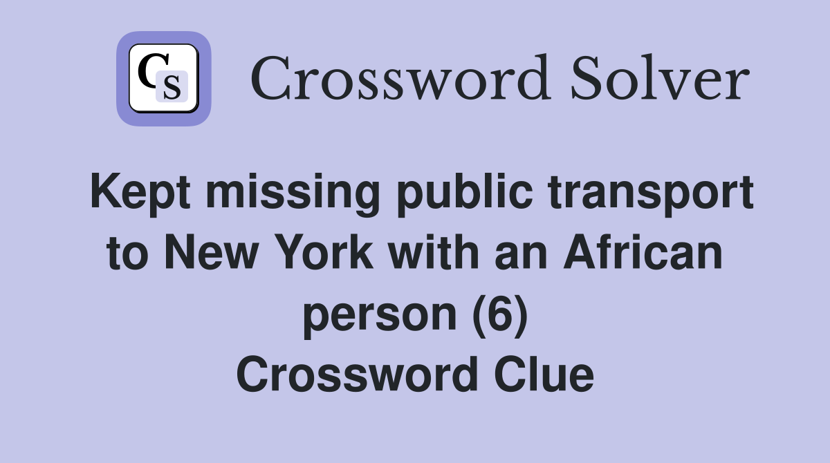 Kept missing public transport to New York with an African person (6) Crossword Clue