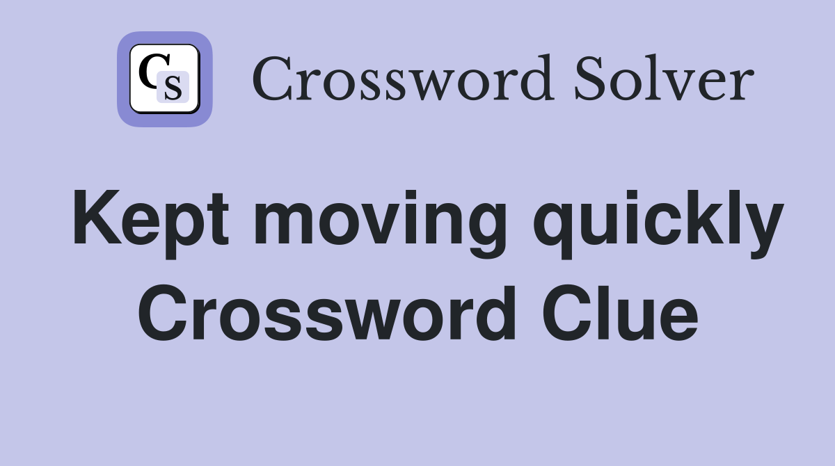 Kept moving quickly Crossword Clue