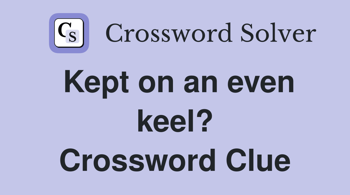 Kept on an even keel? Crossword Clue