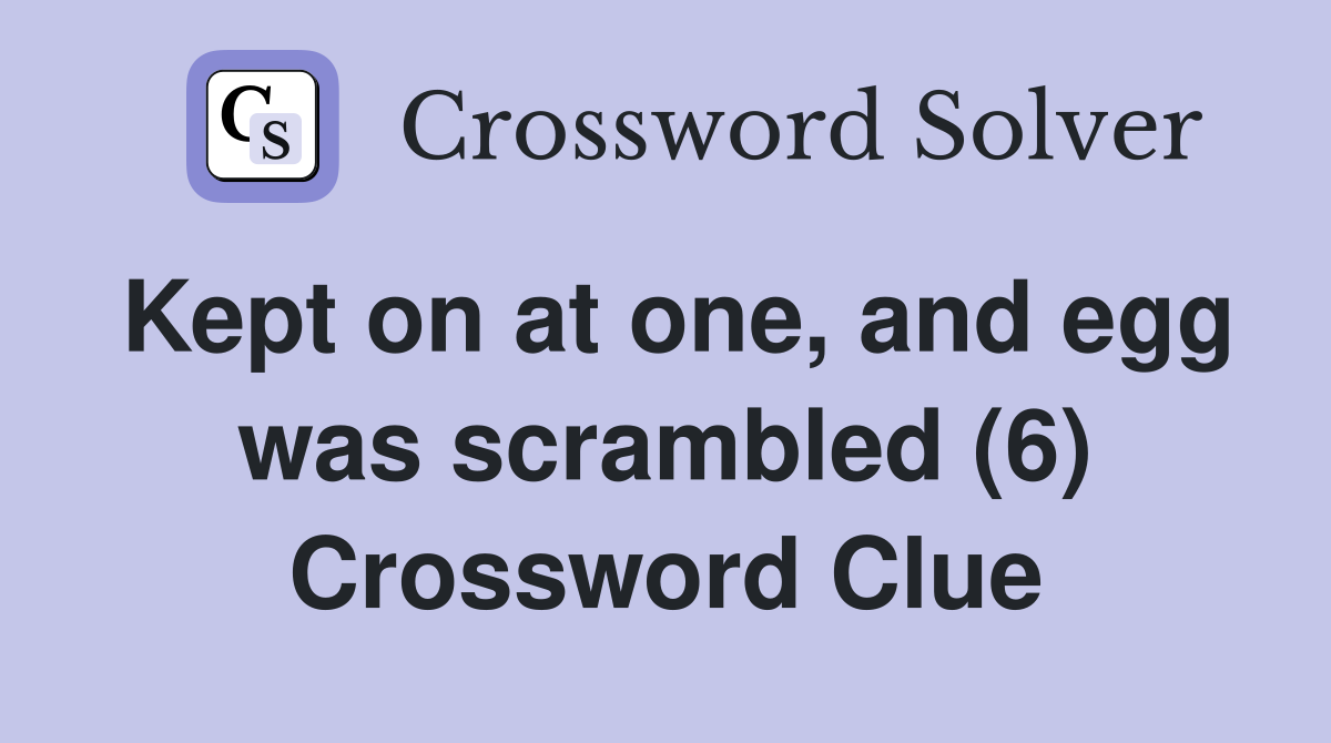 Kept on at one, and egg was scrambled (6) Crossword Clue