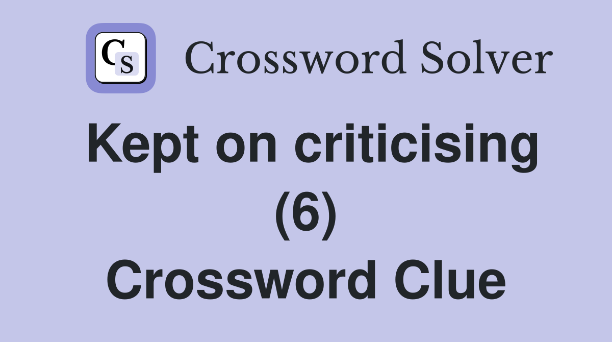 Kept on criticising (6) Crossword Clue