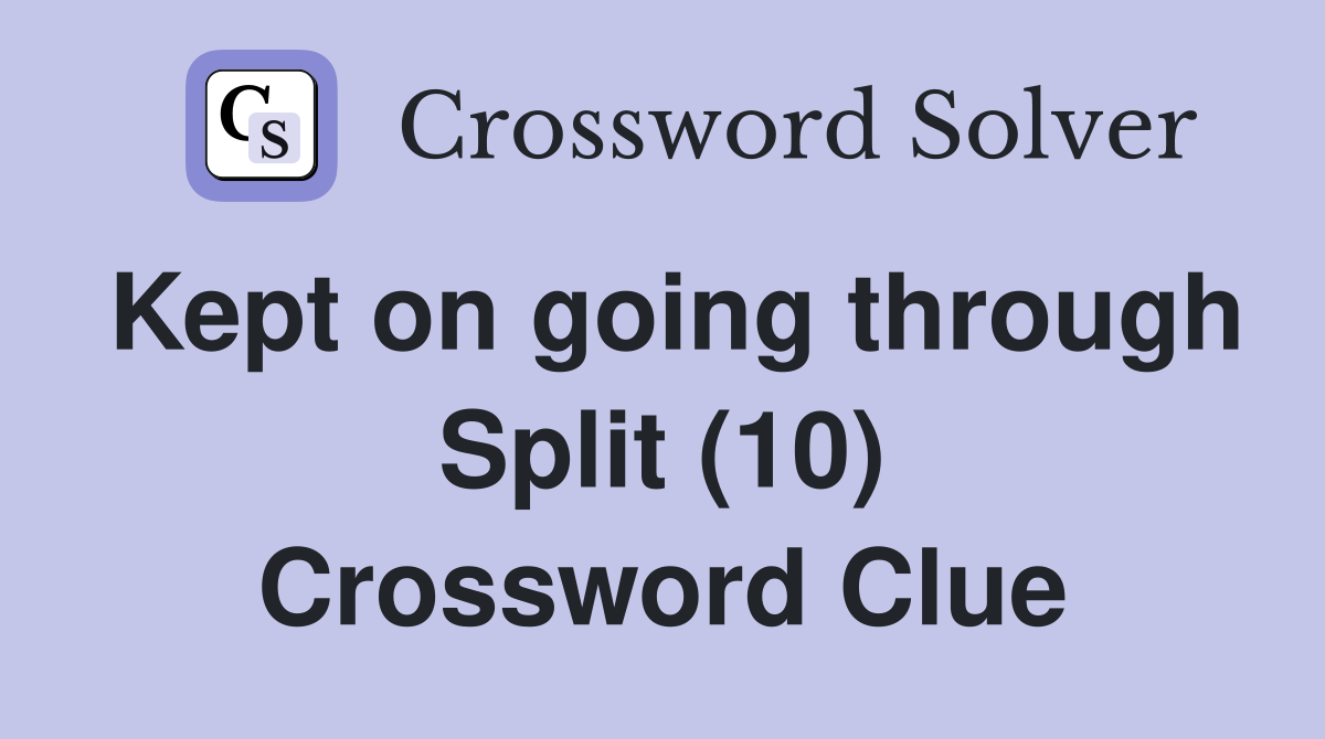 Kept on going through Split (10) Crossword Clue