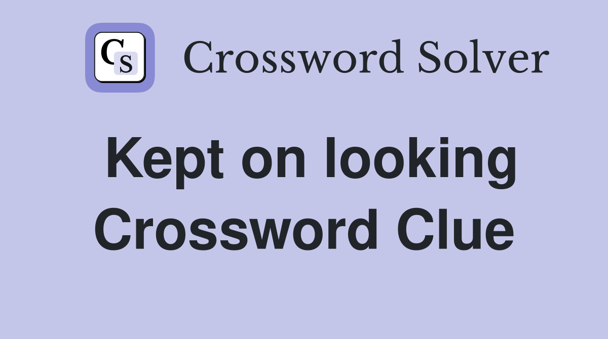 Kept on looking Crossword Clue