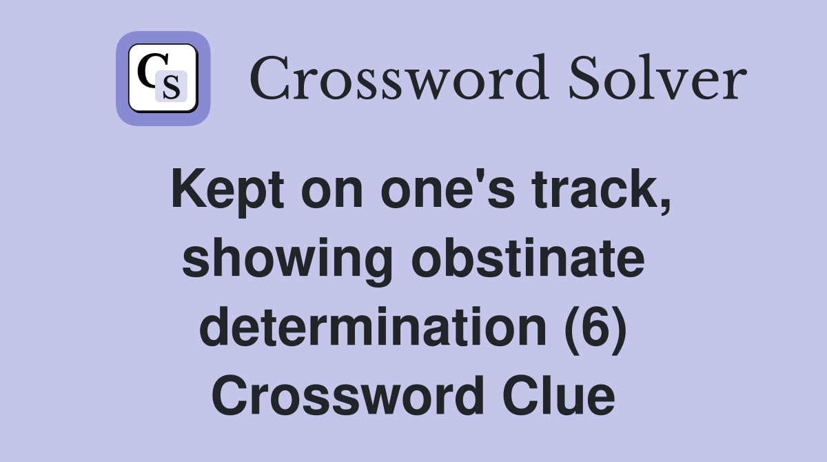 Kept on one's track, showing obstinate determination (6) Crossword Clue