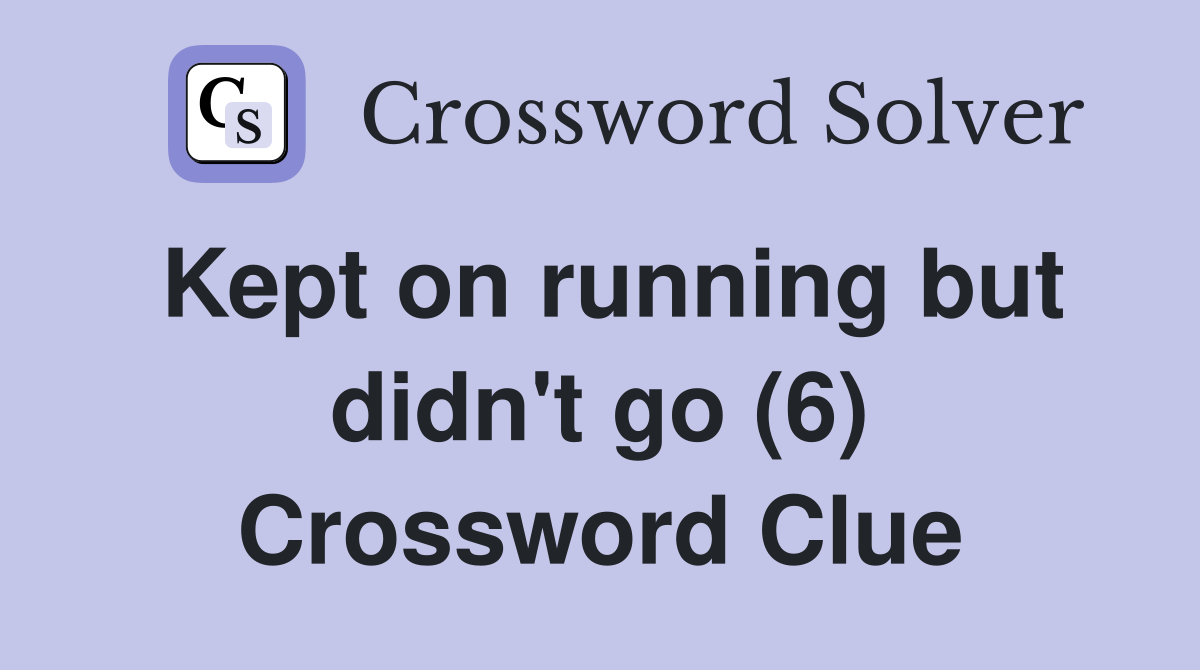 Kept on running but didn't go (6) Crossword Clue