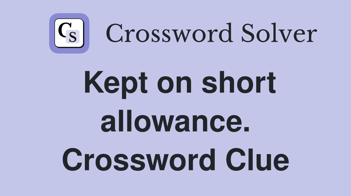 Kept on short allowance. Crossword Clue