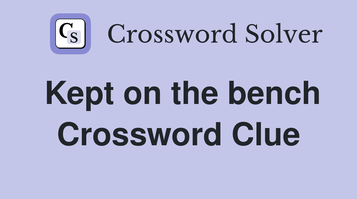 Kept on the bench Crossword Clue