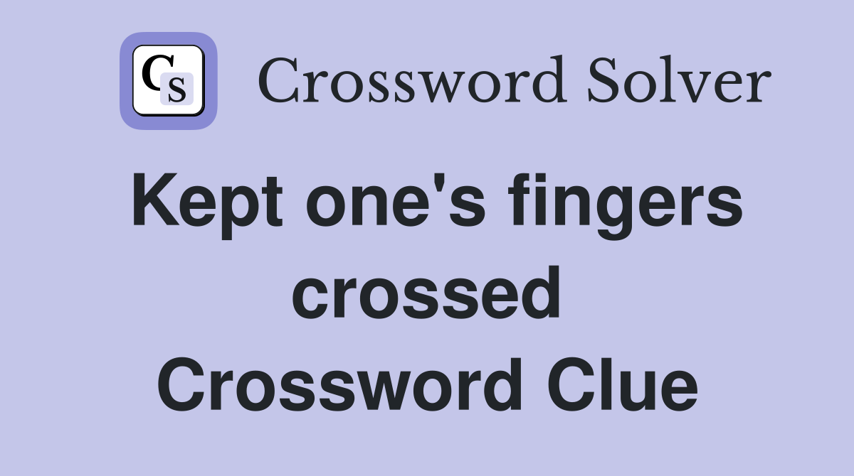 Kept one's fingers crossed Crossword Clue