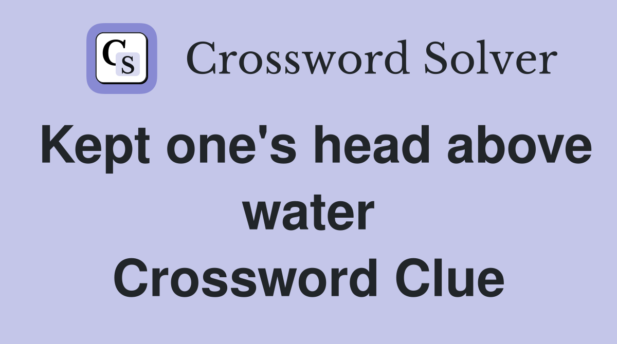 Kept one's head above water Crossword Clue