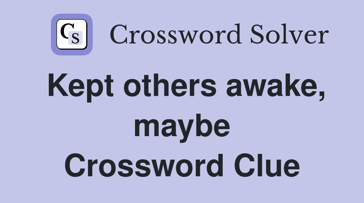 Kept others awake, maybe Crossword Clue