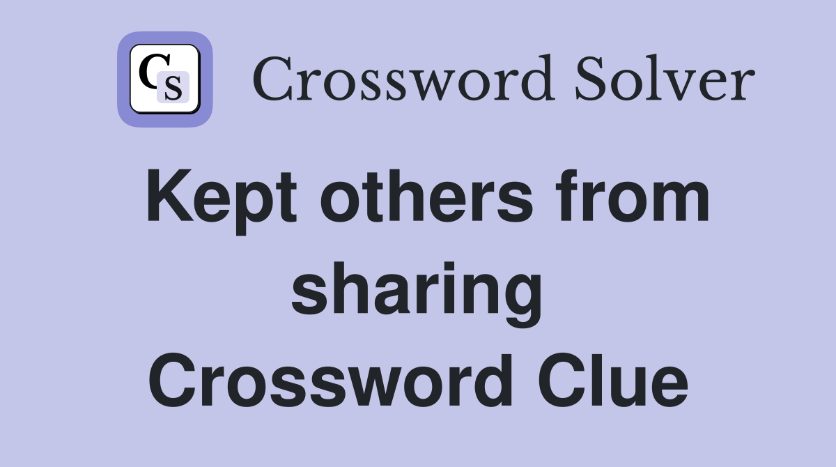 Kept others from sharing Crossword Clue