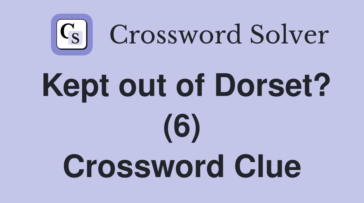 Kept out of Dorset? (6) Crossword Clue
